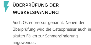 ÜBERPRÜFUNG DER MUSKELSPANNUNG Auch Osteopressur genannt. Neben der Überprüfung wird die Osteopressur auch in akuten Fällen zur Schmerzlinderung angewendet.
