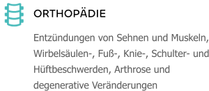 ORTHOPÄDIE Entzündungen von Sehnen und Muskeln, Wirbelsäulen-, Fuß-, Knie-, Schulter- und Hüftbeschwerden, Arthrose und degenerative Veränderungen