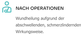 NACH OPERATIONEN Wundheilung aufgrund der abschwellenden, schmerzlindernden Wirkungsweise.