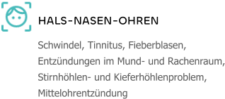 HALS-NASEN-OHREN Schwindel, Tinnitus, Fieberblasen, Entzündungen im Mund- und Rachenraum, Stirnhöhlen- und Kieferhöhlenproblem, Mittelohrentzündung