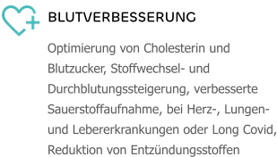 BLUTVERBESSERUNG Optimierung von Cholesterin und Blutzucker, Stoffwechsel- und Durchblutungssteigerung, verbesserte Sauerstoffaufnahme, bei Herz-, Lungen- und Lebererkrankungen oder Long Covid, Reduktion von Entzündungsstoffen