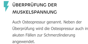 ÜBERPRÜFUNG DER MUSKELSPANNUNG Auch Osteopressur genannt. Neben der Überprüfung wird die Osteopressur auch in akuten Fällen zur Schmerzlinderung angewendet.