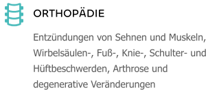 ORTHOPÄDIE Entzündungen von Sehnen und Muskeln, Wirbelsäulen-, Fuß-, Knie-, Schulter- und Hüftbeschwerden, Arthrose und degenerative Veränderungen
