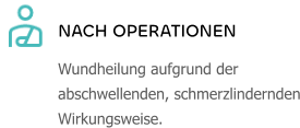 NACH OPERATIONEN Wundheilung aufgrund der abschwellenden, schmerzlindernden Wirkungsweise.