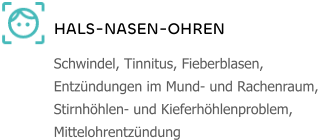 HALS-NASEN-OHREN Schwindel, Tinnitus, Fieberblasen, Entzündungen im Mund- und Rachenraum, Stirnhöhlen- und Kieferhöhlenproblem, Mittelohrentzündung