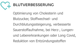 BLUTVERBESSERUNG Optimierung von Cholesterin und Blutzucker, Stoffwechsel- und Durchblutungssteigerung, verbesserte Sauerstoffaufnahme, bei Herz-, Lungen- und Lebererkrankungen oder Long Covid, Reduktion von Entzündungsstoffen