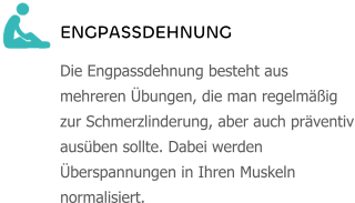 ENGPASSDEHNUNG Die Engpassdehnung besteht aus mehreren Übungen, die man regelmäßig zur Schmerzlinderung, aber auch präventiv ausüben sollte. Dabei werden Überspannungen in Ihren Muskeln normalisiert.